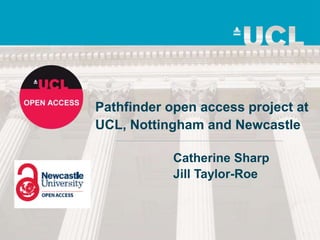 Catherine Sharp
Jill Taylor-Roe
Pathfinder open access project at
UCL, Nottingham and Newcastle
 