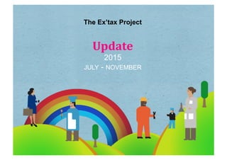 The Ex’tax Project
Update	
  
2015
JULY - NOVEMBER
 