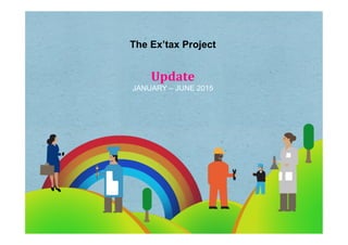 The Ex’tax Project
Update''
JANUARY – JUNE 2015
 