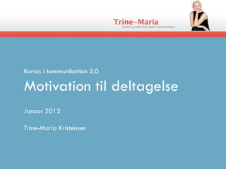 Kursus i kommunikation 2.0

Motivation til deltagelse
Januar 2012

Trine-Maria Kristensen
 