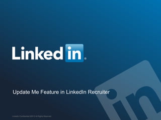 Update Me
LinkedIn Recruiter
2013

©2013 LinkedIn Corporation. All Rights Reserved.

 