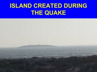 ISLAND CREATED DURING
THE QUAKE
 