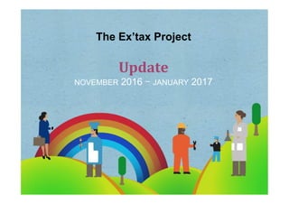 The Ex’tax Project
Update	
NOVEMBER 2016 – JANUARY 2017
 