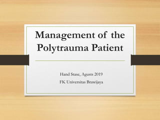 Management of the
Polytrauma Patient
Hand Stase, Agusts 2019
FK Universitas Brawijaya
 