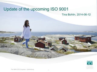 Update of the upcoming ISO 9001
Tina Bohlin, 2014-06-12
1
The 58th EOQ Congress - Gothenburg
 