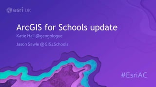 Katie Hall @geogologue
Jason Sawle @GIS4Schools
ArcGIS for Schools update
#EsriAC
 