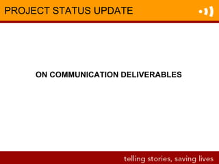 PROJECT STATUS UPDATE
ON COMMUNICATION DELIVERABLES
 