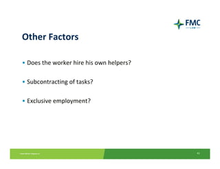 Other Factors

• Does the worker hire his own helpers?

• Subcontracting of tasks?

• Exclusive employment?




                                          41
 