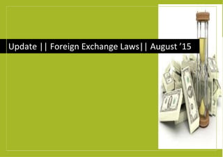 Update || Foreign Exchange Laws|| August ’15
 