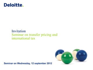 Invitation
      Seminar on transfer pricing and
      international tax




Seminar on Wednesday, 12 september 2012
 