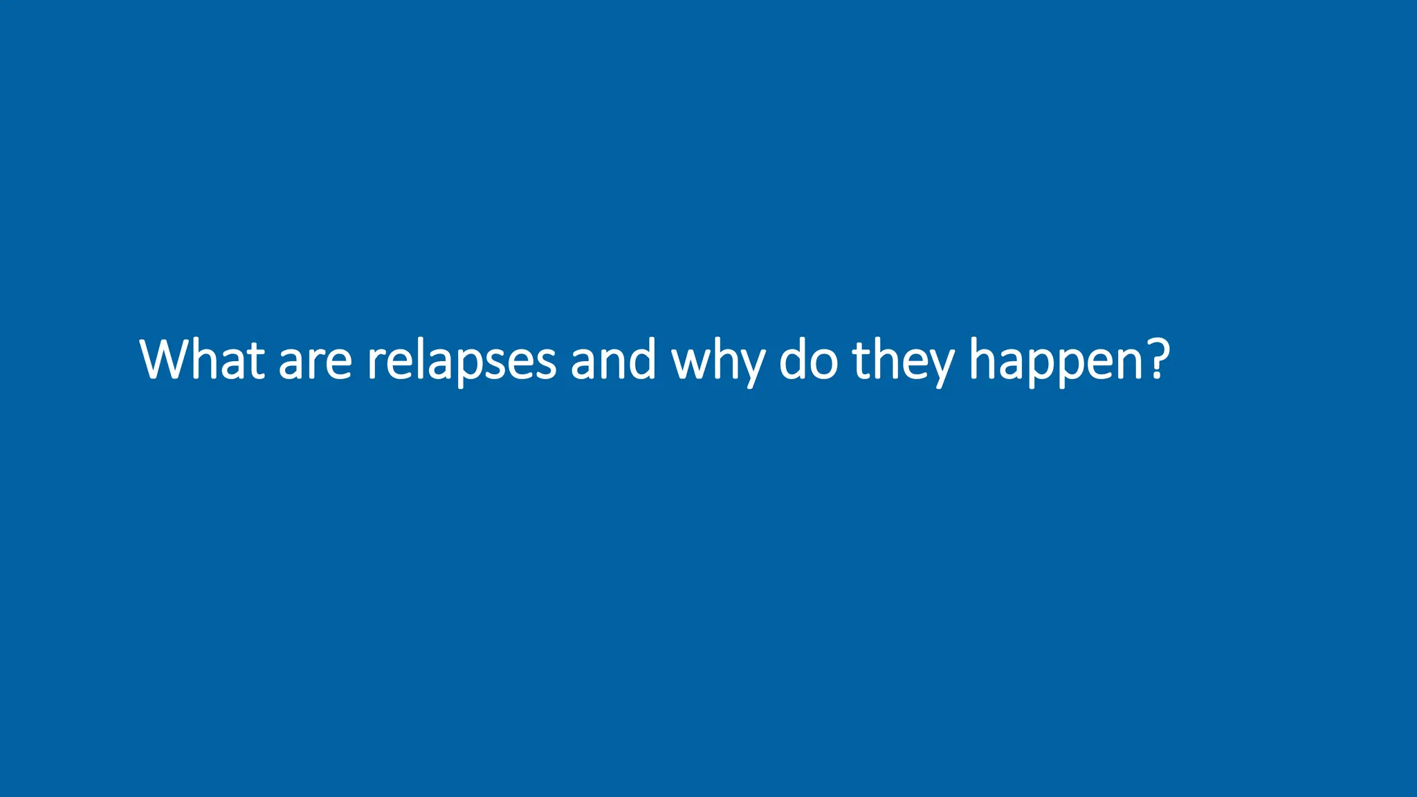 What are relapses and why do they happen?
 