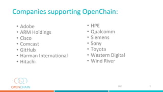Companies	supporting	OpenChain:	
•  Adobe		
•  ARM	Holdings		
•  Cisco		
•  Comcast		
•  GitHub		
•  Harman	International	...
