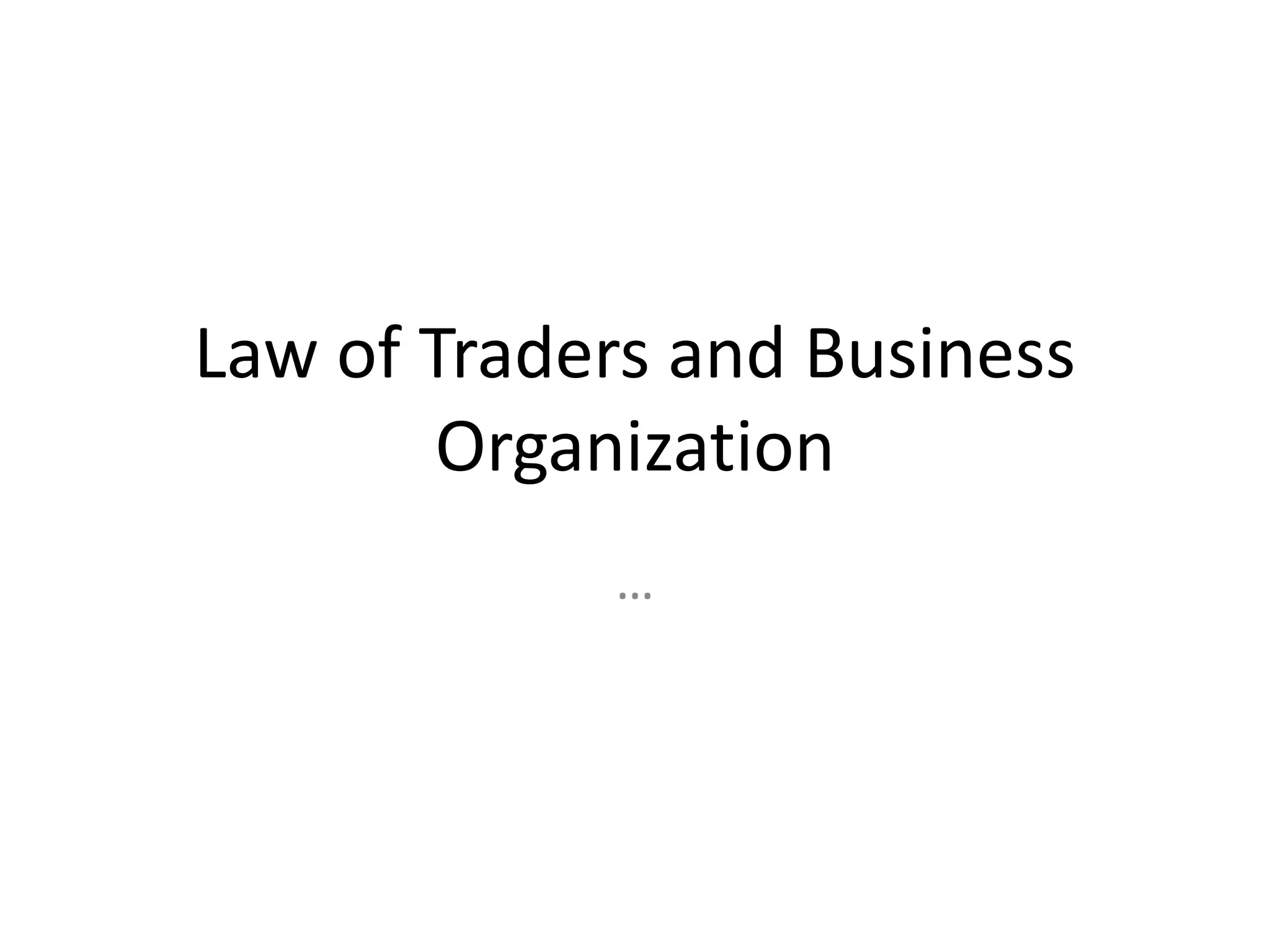 Law of Traders and Business
Organization
…
 