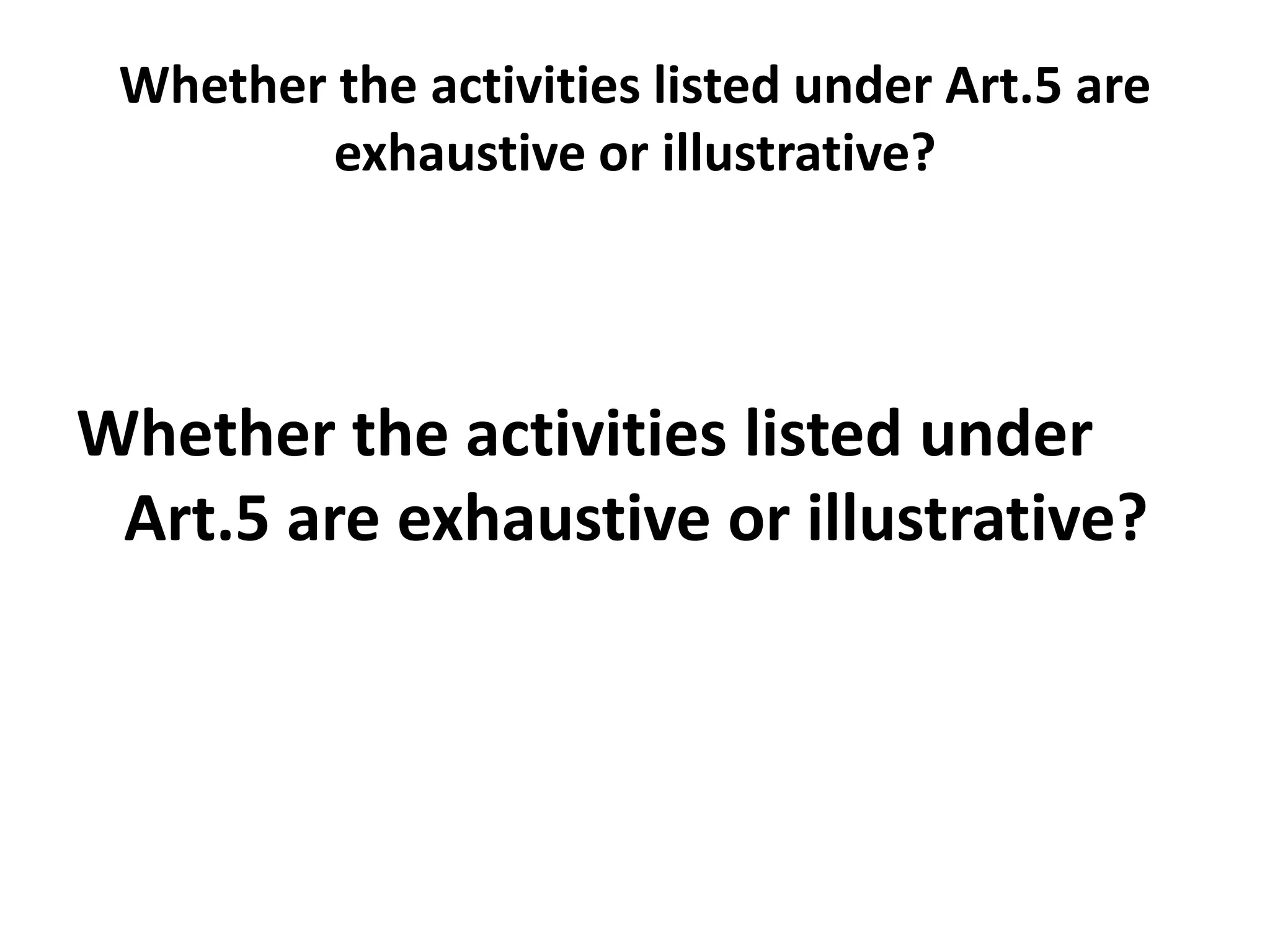 Whether the activities listed under Art.5 are
exhaustive or illustrative?
Whether the activities listed under
Art.5 are exhaustive or illustrative?
 