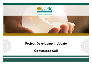 080710




         Project Development Update
         Project Development Update

              Conference Call
              Conference Call

                                      1
 