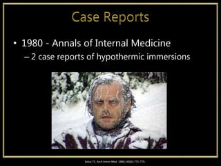 • 1980 - Annals of Internal Medicine
– 2 case reports of hypothermic immersions
Sekar TS. Arch Intern Med. 1980;140(6):775-779.
 