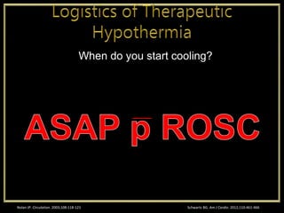 Nolan JP. Circulation. 2003;108:118-121
When do you start cooling?
Schwartz BG. Am J Cardio. 2012;110:461-466
 