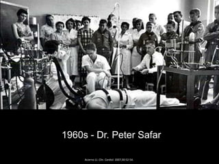 1960s - Dr. Peter Safar
Acierno LJ. Clin. Cardiol. 2007;30:52-54.
 