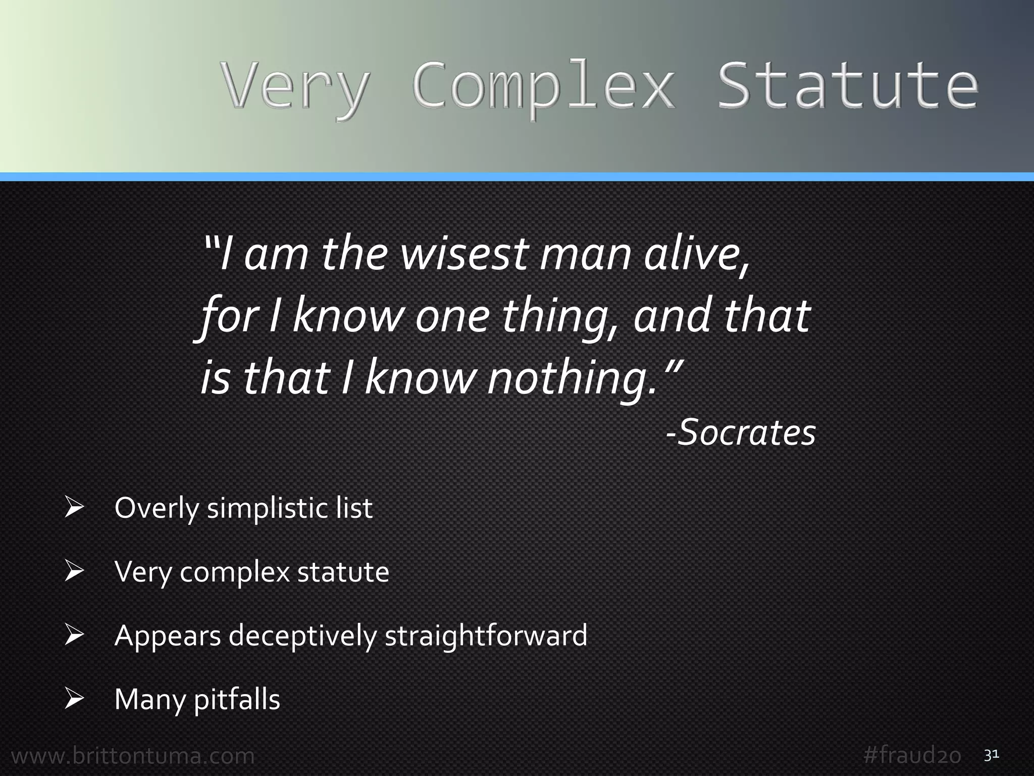 31
 Overly simplistic list
 Very complex statute
 Appears deceptively straightforward
 Many pitfalls
www.brittontuma.com
“I am the wisest man alive,
for I know one thing, and that
is that I know nothing.”
-Socrates
#fraud20
 