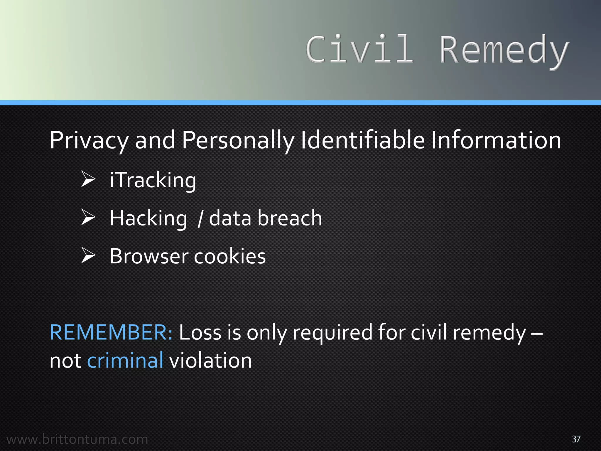 37
Privacy and Personally Identifiable Information
 iTracking
 Hacking / data breach
 Browser cookies
REMEMBER: Loss is only required for civil remedy –
not criminal violation
www.brittontuma.com
 