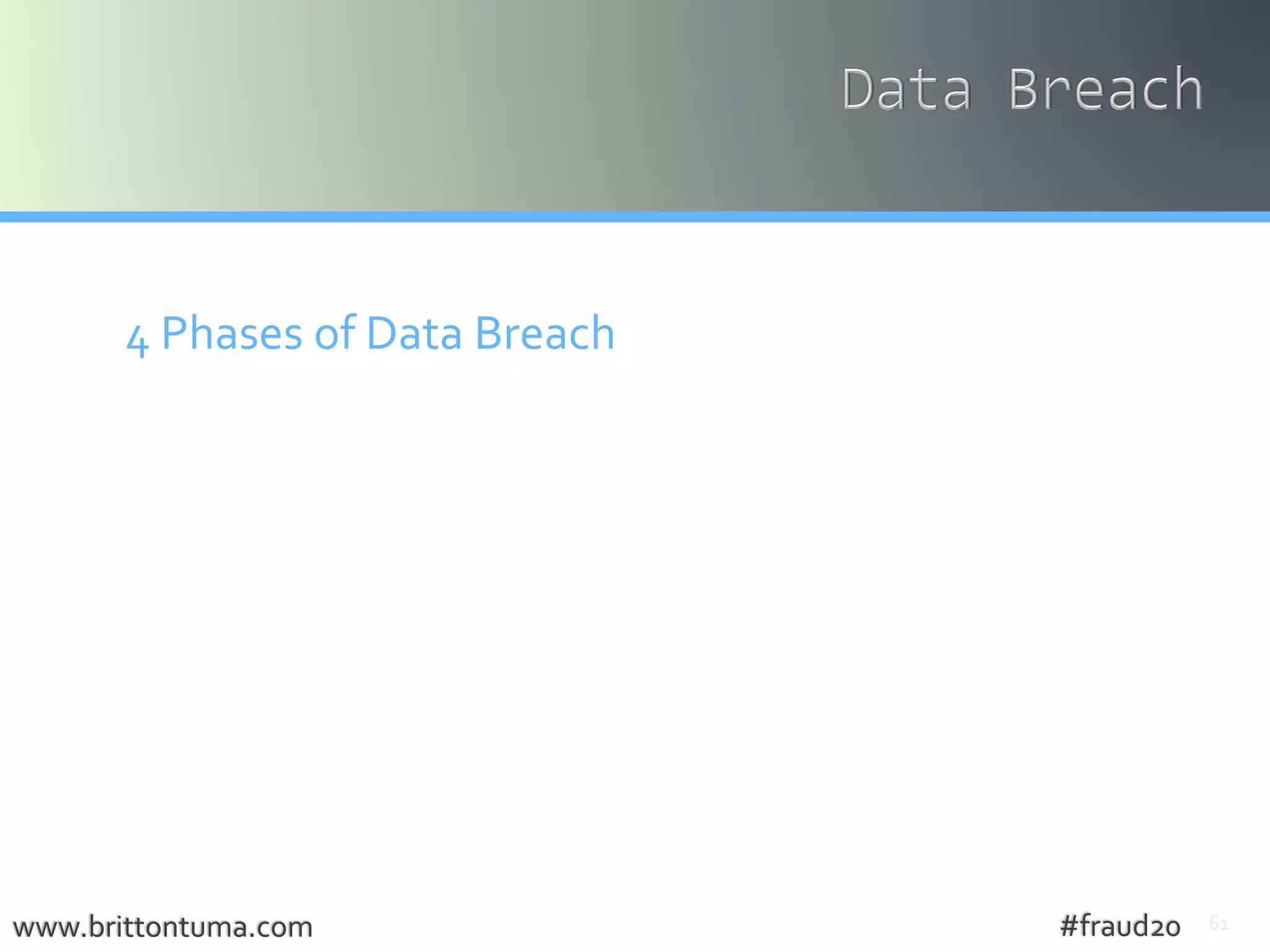 61
4 Phases of Data Breach
• Preparation
• Prevention
• Understanding
• Laws, Rules & Regulations
• Responding
www.brittontuma.com #fraud20
 