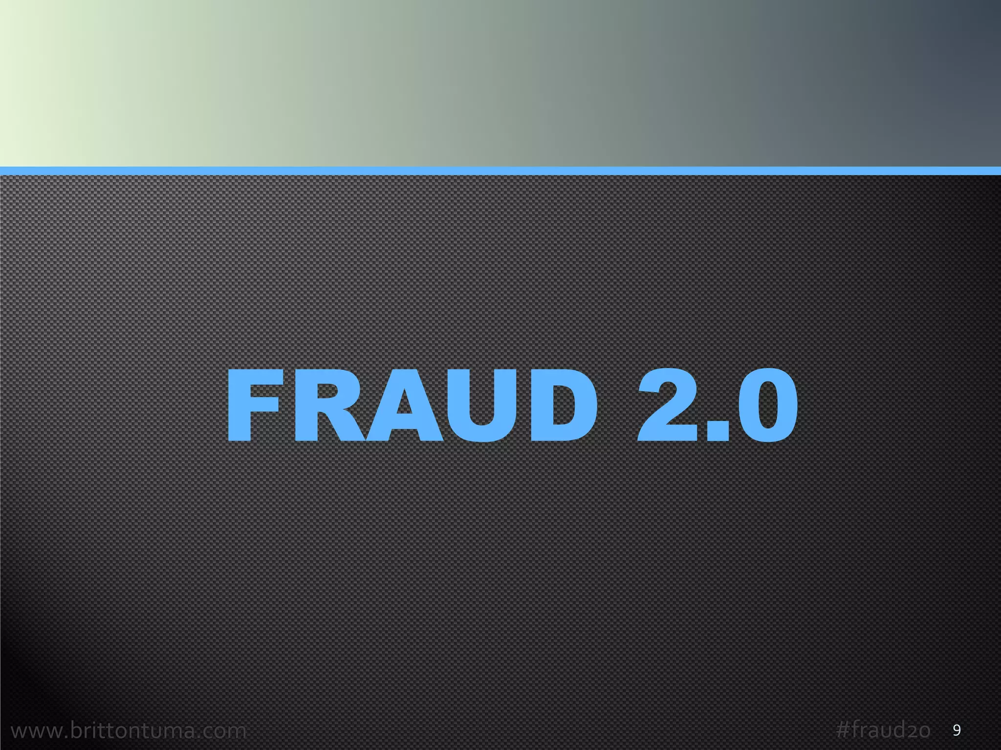 9
FRAUD 2.0
www.brittontuma.com #fraud20
 