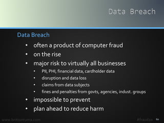 60
Data Breach
• often a product of computer fraud
• on the rise
• major risk to virtually all businesses
• PII, PHI, fina...