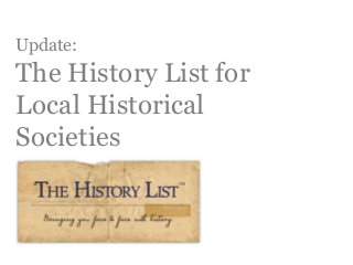 Update:
The History List for
Local Historical
Societies
 