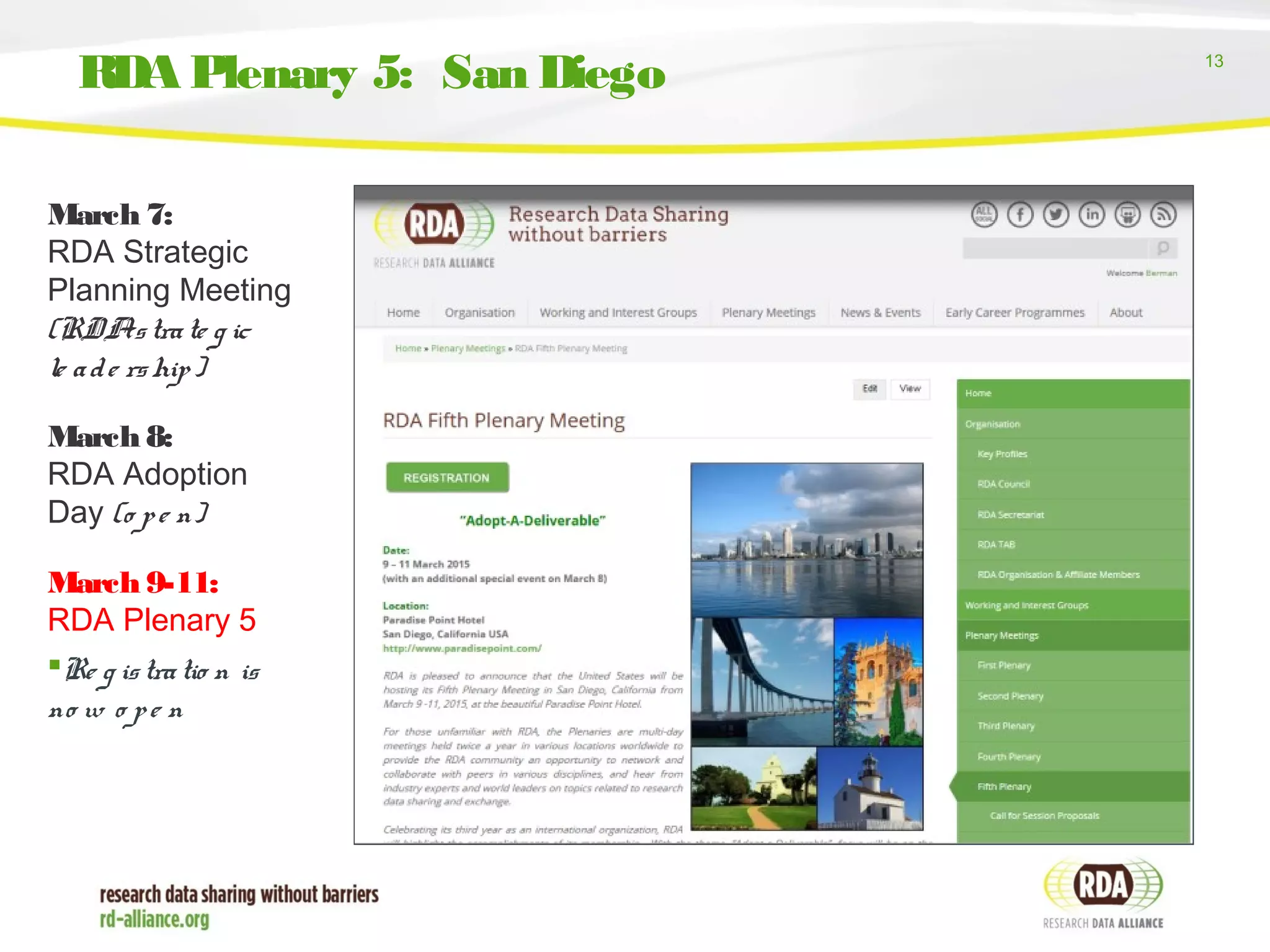 13
March 7:
RDA Strategic
Planning Meeting
(RDAstrate g ic
le ade rship)
March 8:
RDA Adoption
Day (o pe n)
March 9-11:
RDA Plenary 5
Re g istratio n is
no w o pe n
RDA Plenary 5: San Diego
 