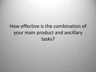 How effective is the combination of
 your main product and ancillary
               tasks?
 