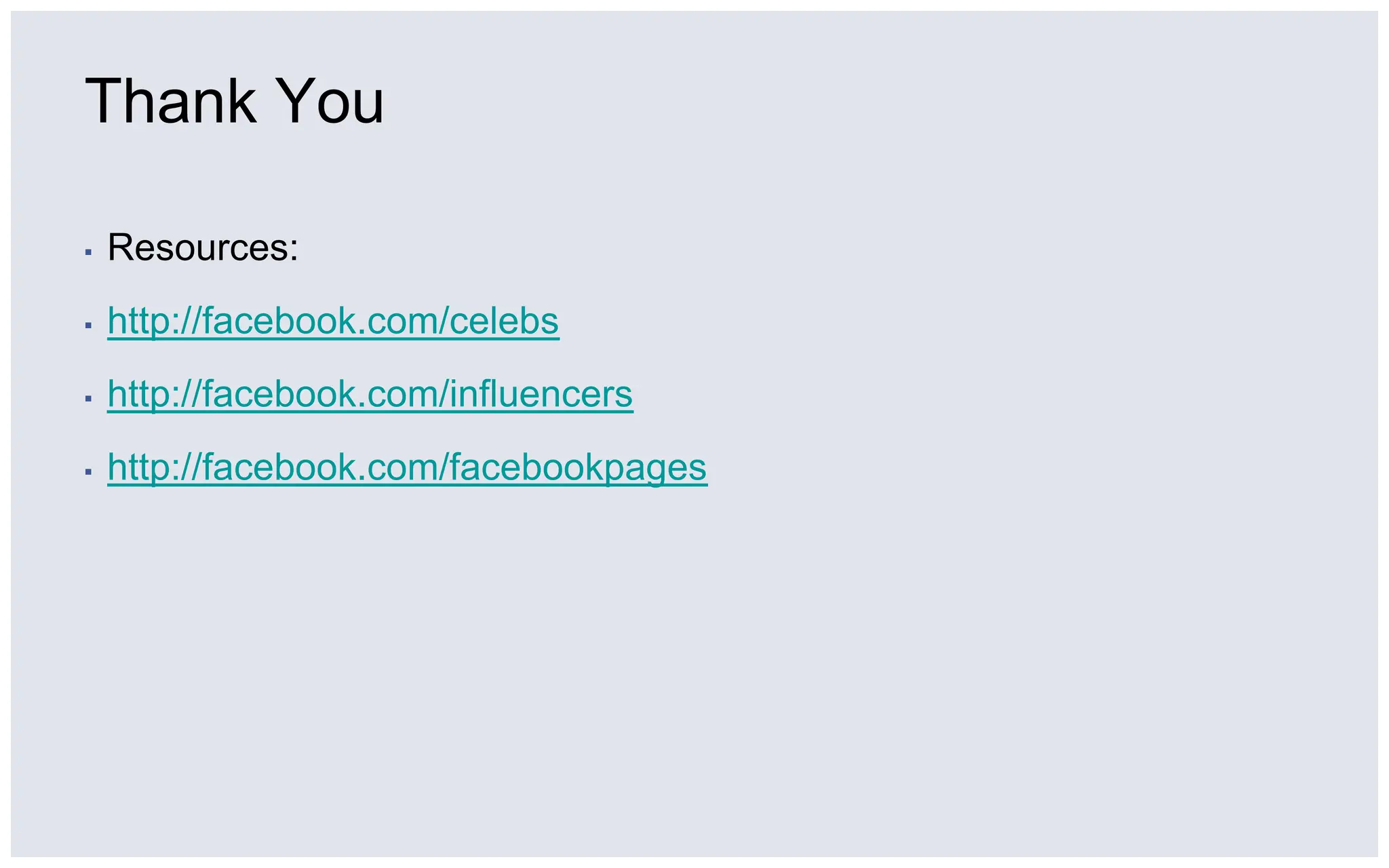Thank YouResources:http://facebook.com/celebs http://facebook.com/influencers http://facebook.com/facebookpages