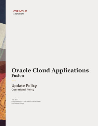 Oracle Cloud Applications
Fusion
Update Policy
Operational Policy
July 2021
Copyright © 2021, Oracle and/or its affiliates
Confidential: Public
 