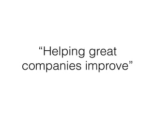“Helping great
companies improve”
 