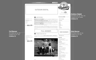 Outdoor Digital Rich Media (swf, gif, video, etc) Contrato min. de 3 meses CONSULTE Side Banner Rich Media (Flash, gif, etc) Contrato min. de 1 mes CONSULTE Full Banner Rich Media (swf, gif, etc) Contrato min. de 1 mes CONSULTE OUTDOOR DIGITAL SIDE BANNER FULL BANNER 