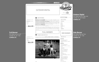 Outdoor Digital Rich Media (swf, gif, video, etc) Contrato min. de 3 meses CONSULTE Side Banner Rich Media (Flash, gif, etc) Contrato min. de 1 mes CONSULTE Full Banner Rich Media (swf, gif, etc) Contrato min. de 1 mes CONSULTE OUTDOOR DIGITAL SIDE BANNER FULL BANNER 