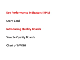 Key Performance Indicators (KPIs)
Score Card
Introducing Quality Boards
Sample Quality Boards
Chart of NWGH