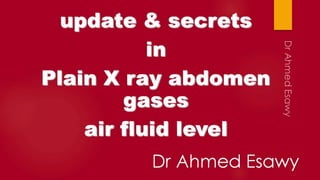 Update secrets in plain x ray abdomen gases ,air fluid level .