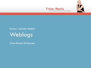Kursus i sociale medier

Weblogs
Trine-Maria Kristensen
 