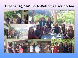 October 29, 2012: PSA Welcome Back Coffee
 