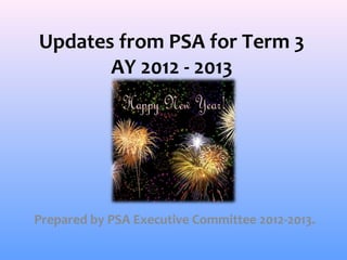 Updates from PSA for Term 3
       AY 2012 - 2013




Prepared by PSA Executive Committee 2012-2013.
 