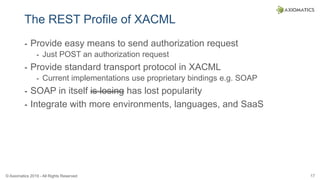 © Axiomatics 2019 - All Rights Reserved 17
The REST Profile of XACML
⁃ Provide easy means to send authorization request
⁃ ...