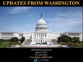 ©2015
UPDATES FROM WASHINGTON
LHE HFMA Joint Event
April 21, 2017
St. Louis West
Cora Butler, JD,RN,CHC
 