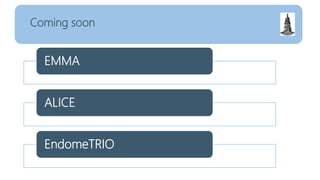 EMMA
ALICE
EndomeTRIO
Coming soon
 