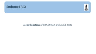 A combination of ERA,EMMA and ALICE tests
EndomeTRIO
 