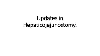 Updates in
Hepaticojejunostomy.
 