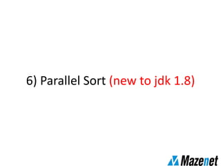 6) Parallel Sort (new to jdk 1.8)
 