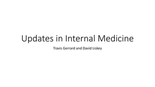 Updates in Internal Medicine
Travis Gerrard and David Liskey
 