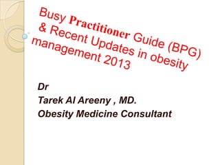 Dr
Tarek Al Areeny , MD.
Obesity Medicine Consultant
 
