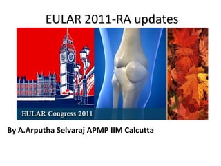 EULAR 2011-RA updates

By A.Arputha Selvaraj APMP IIM Calcutta
BMS
India

 