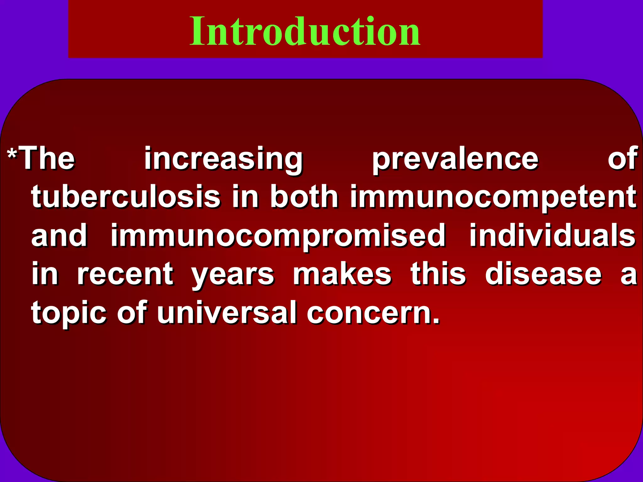 Introduction
*The

increasing
prevalence
of
tuberculosis in both immunocompetent
and immunocompromised individuals
in recent years makes this disease a
topic of universal concern.

 
